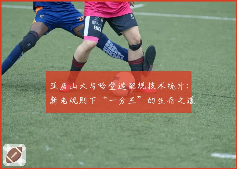 亚历山大与哈登造犯规技术统计:新老规则下“一分王”的生存之道