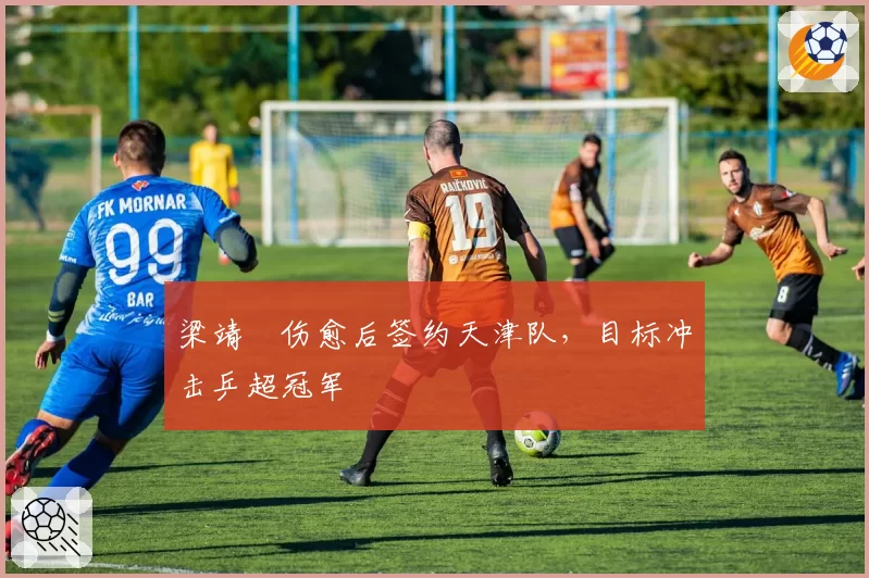 梁靖崑伤愈后签约天津队，目标冲击乒超冠军