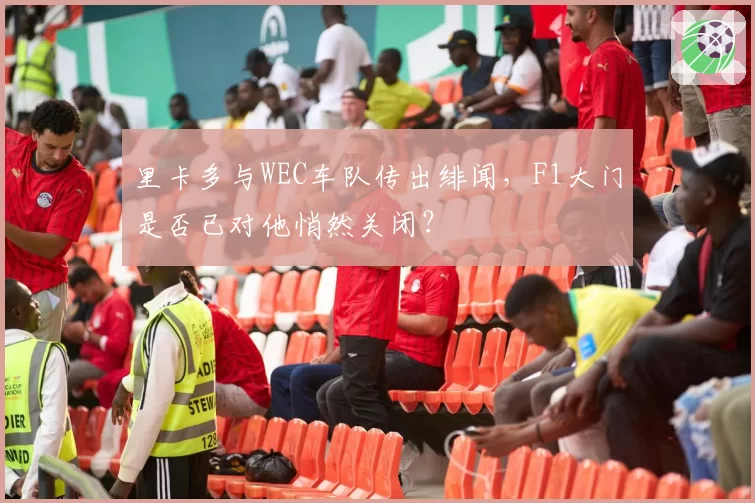 里卡多与WEC车队传出绯闻,F1大门是否已对他悄然关闭?